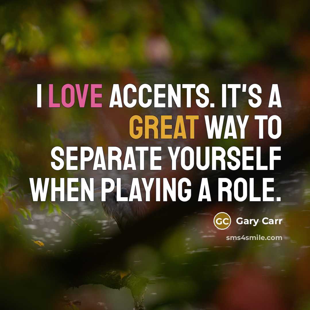 “I love accents. It's a great way to separate yourself…” quote by Gary Carr