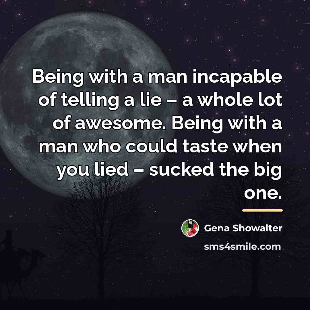 “Being with a man incapable of telling a lie –…” quote by Gena Showalter