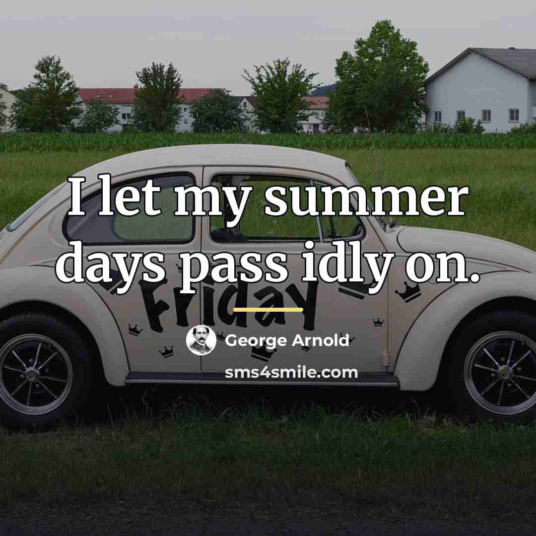 “I let my summer days pass idly on.…” quote by George Arnold