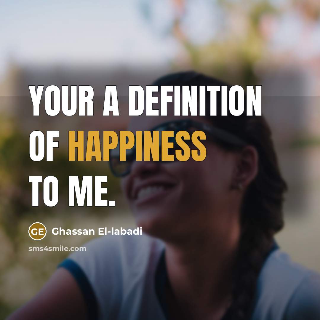 “Your a definition of happiness to me.” quote by Ghassan El-labadi