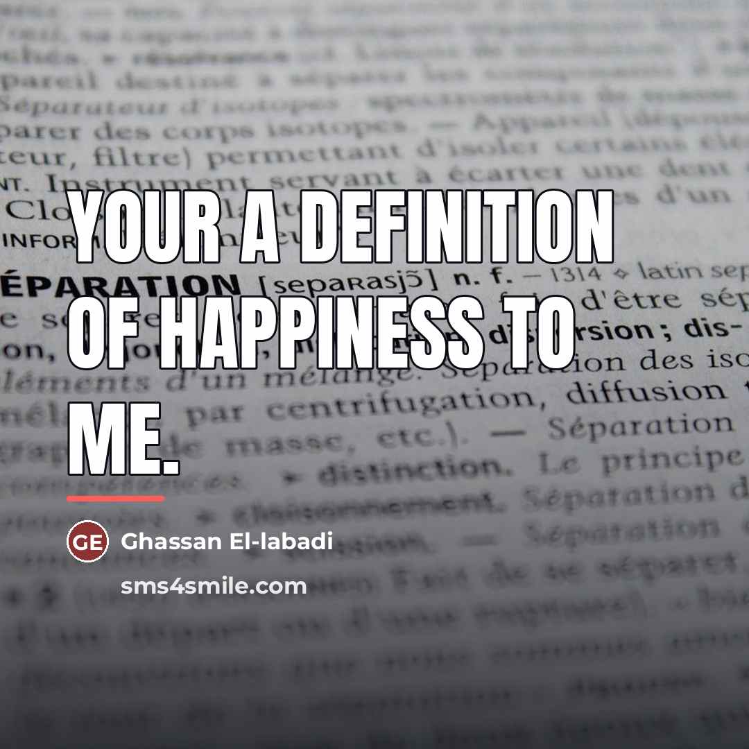 “Your a definition of happiness to me.…” quote by Ghassan El-labadi