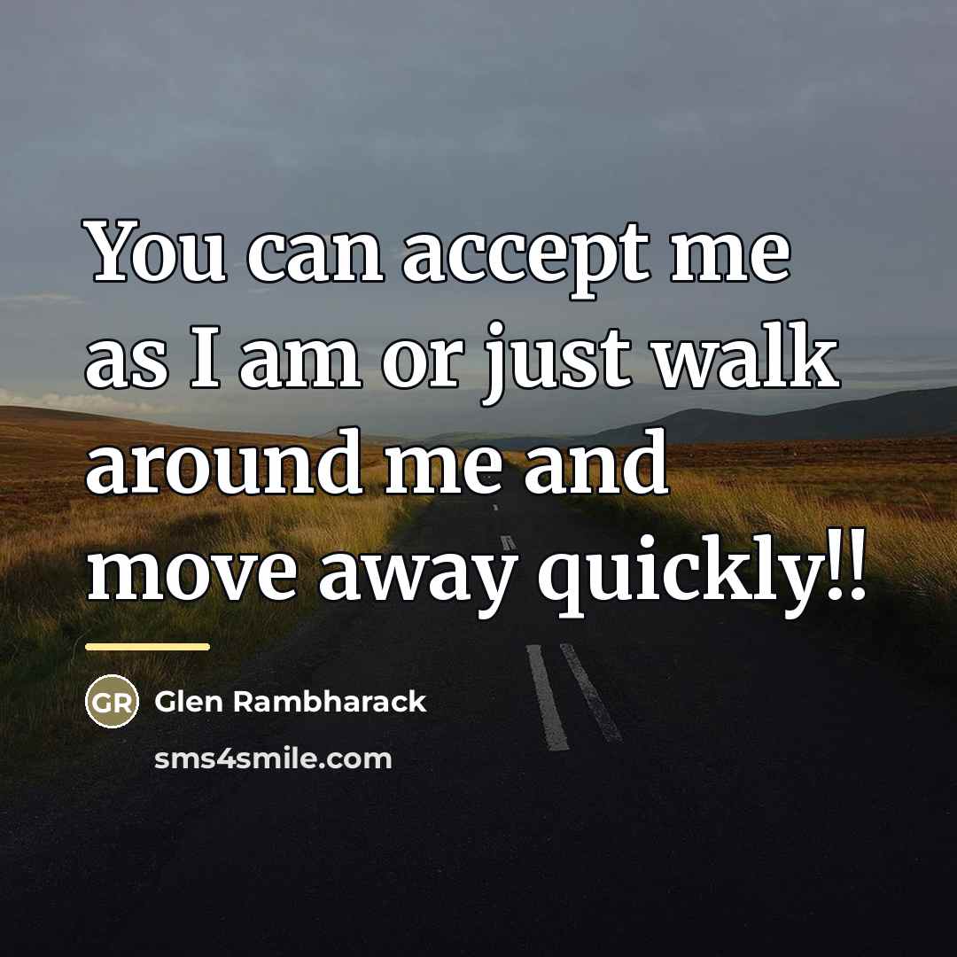 “You can accept me as I am or just walk…” quote by Glen Rambharack