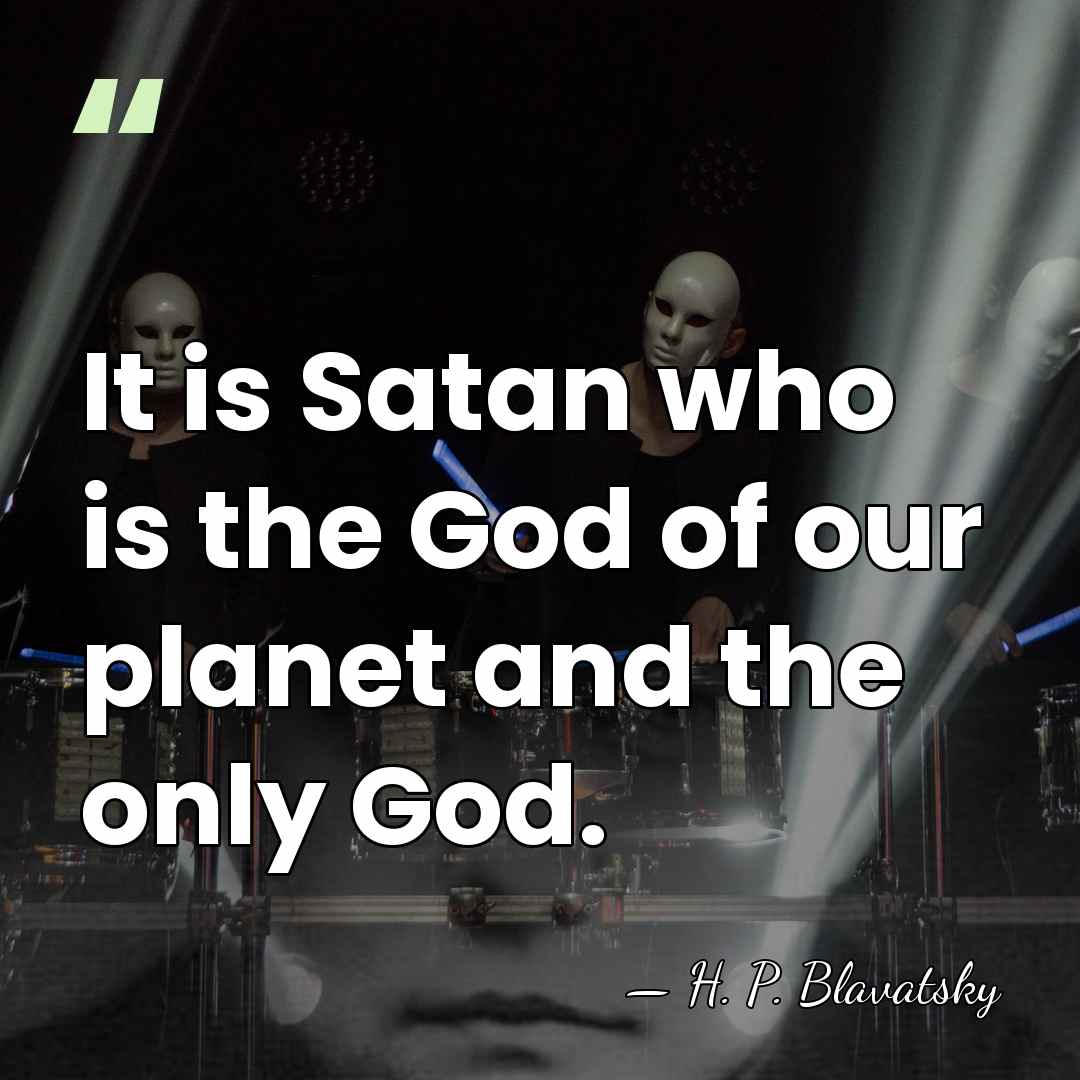 It is Satan who is the God of our planet and the&hellip; - H. P. Blavatsky