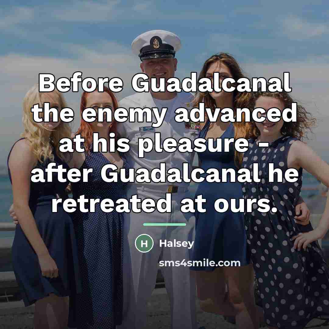 “Before Guadalcanal the enemy advanced at his pleasure - after…” quote by Halsey