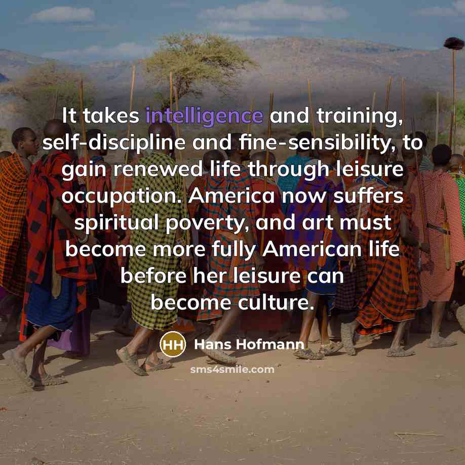“It takes intelligence and training, self-discipline and fine-sensibility, to gain…” quote by Hans Hofmann