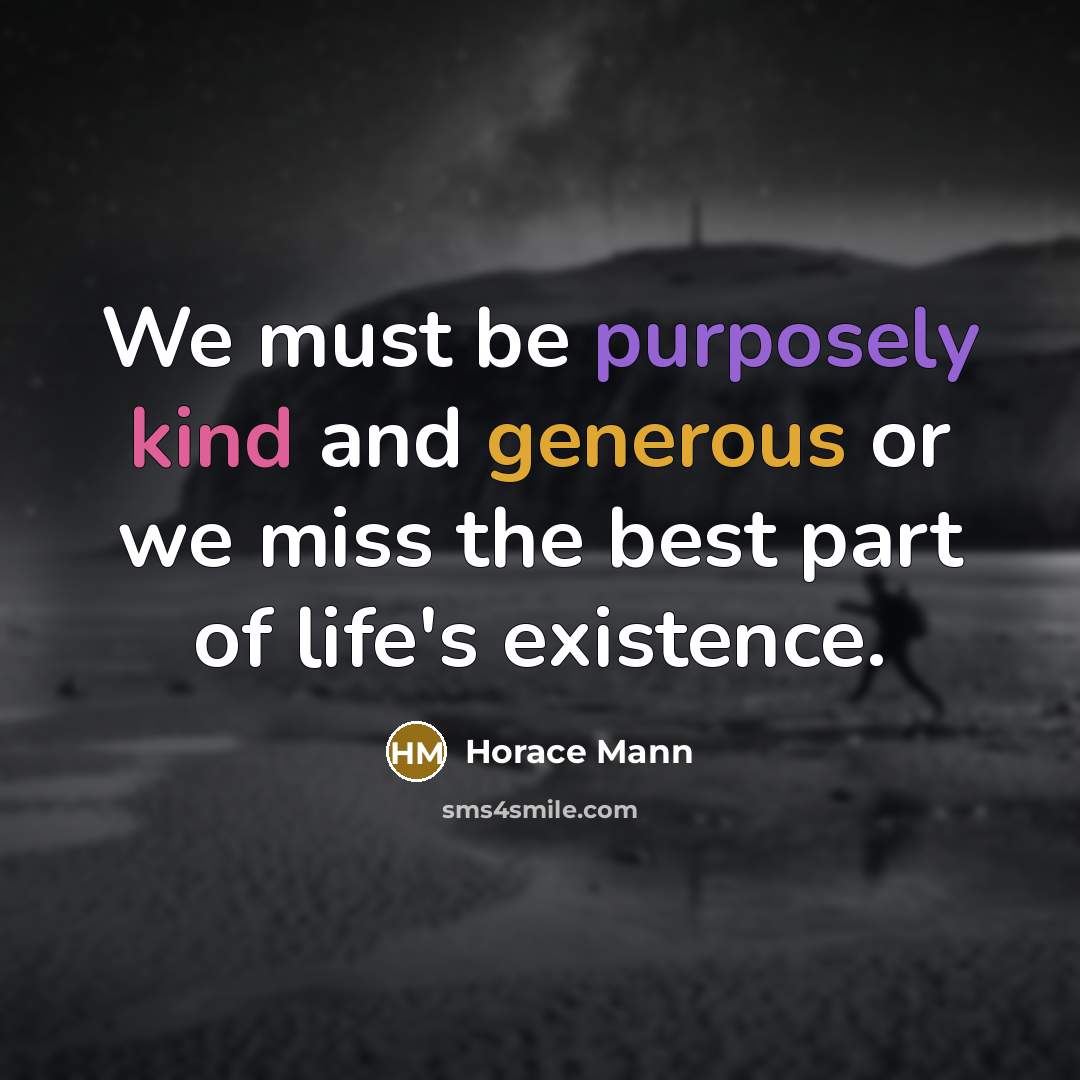 “We must be purposely kind and generous or we miss…” quote by Horace Mann