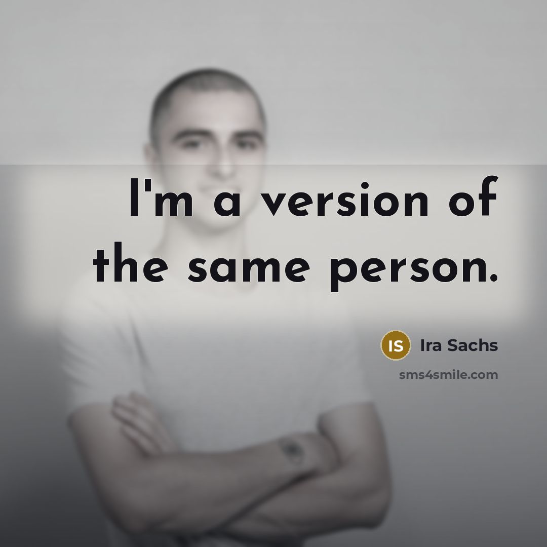 “I'm a version of the same person.…” quote by Ira Sachs