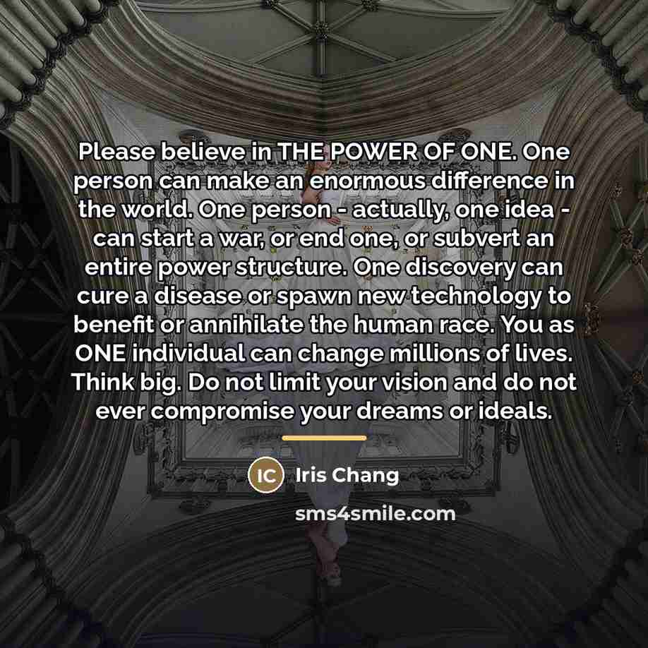 “Please believe in THE POWER OF ONE. One person can…” quote by Iris Chang