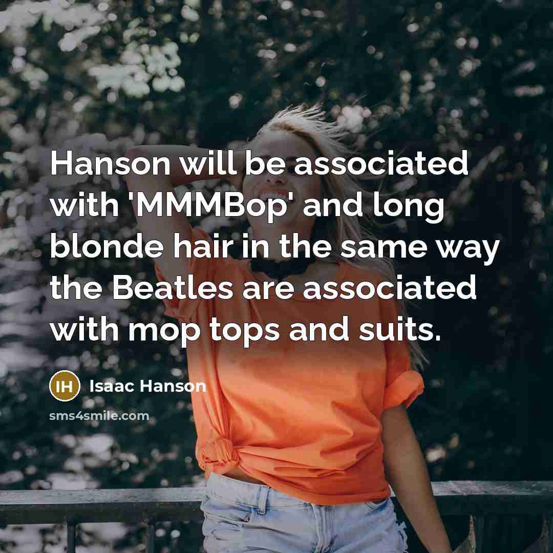 “Hanson will be associated with 'MMMBop' and long blonde hair…” quote by Isaac Hanson