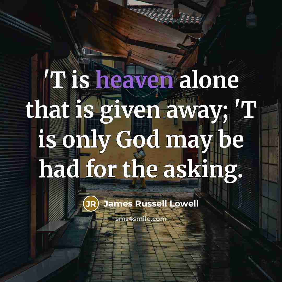 “'T is heaven alone that is given away; 'T is…” quote by James Russell Lowell