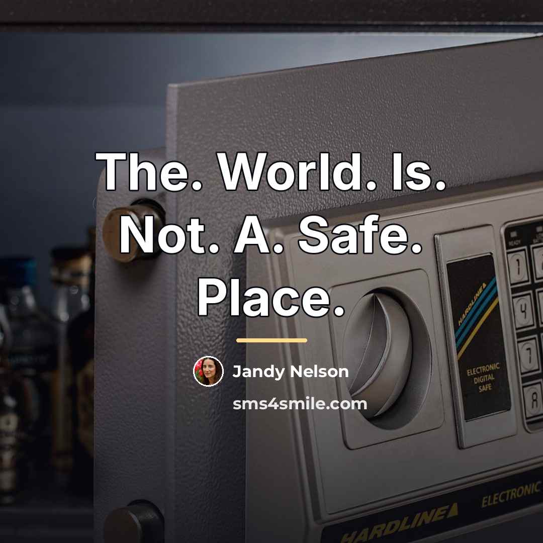 “The. World. Is. Not. A. Safe. Place.…” quote by Jandy Nelson