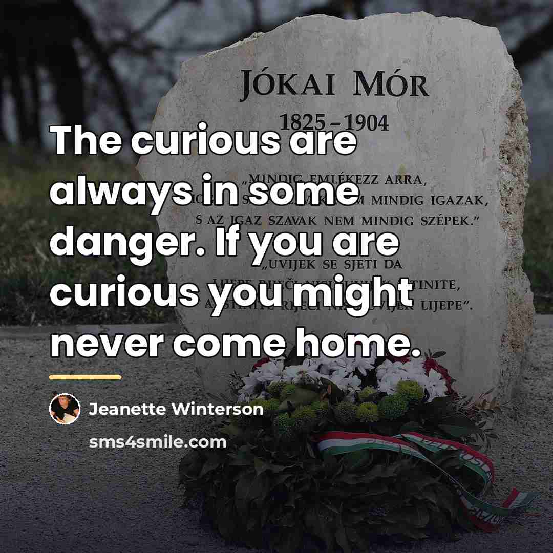 “The curious are always in some danger. If you are…” quote by Jeanette Winterson