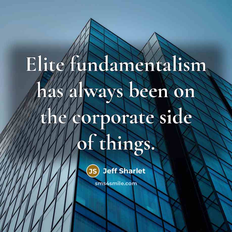 “Elite fundamentalism has always been on the corporate side of…” quote by Jeff Sharlet