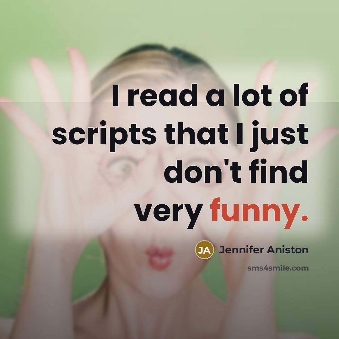 “I read a lot of scripts that I just don't…” quote by Jennifer Aniston