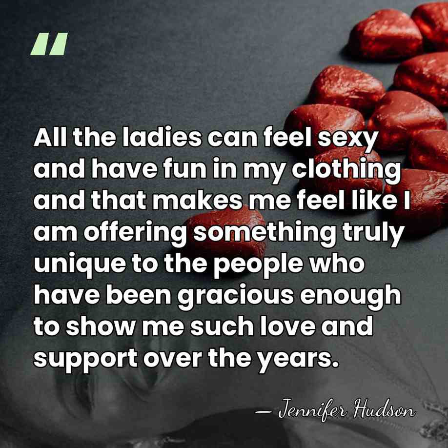 All the ladies can feel sexy and have fun in my clothing&hellip; - Jennifer Hudson