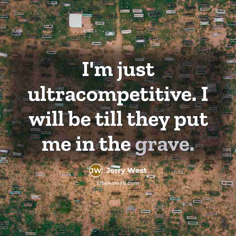 “I'm just ultracompetitive. I will be till they put me…” quote by Jerry West