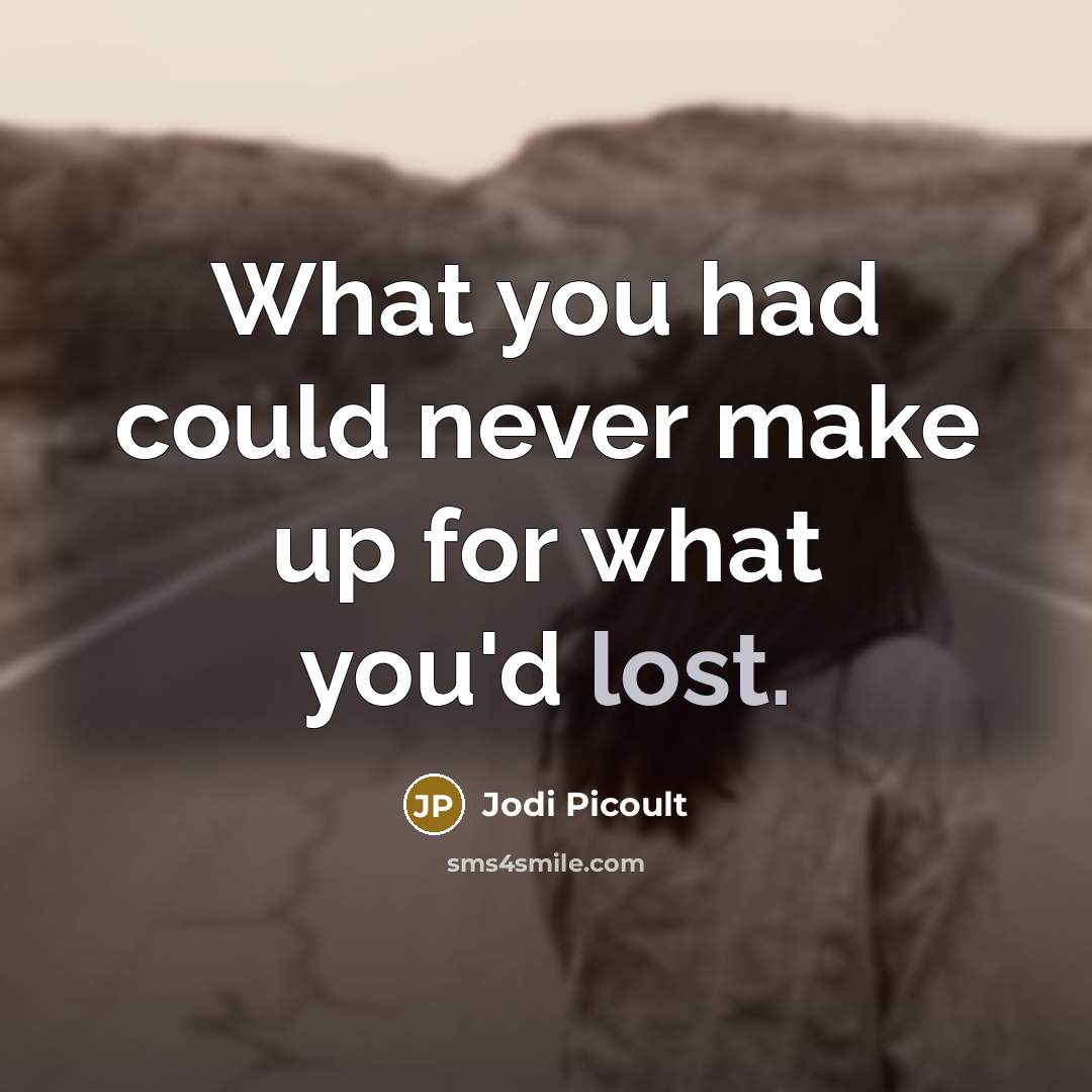“What you had could never make up for what you'd…” quote by Jodi Picoult
