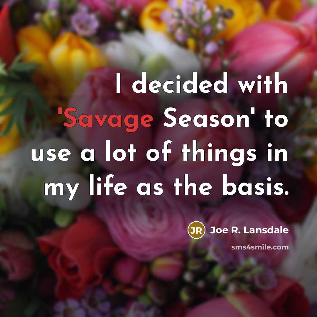 “I decided with 'Savage Season' to use a lot of…” quote by Joe R. Lansdale