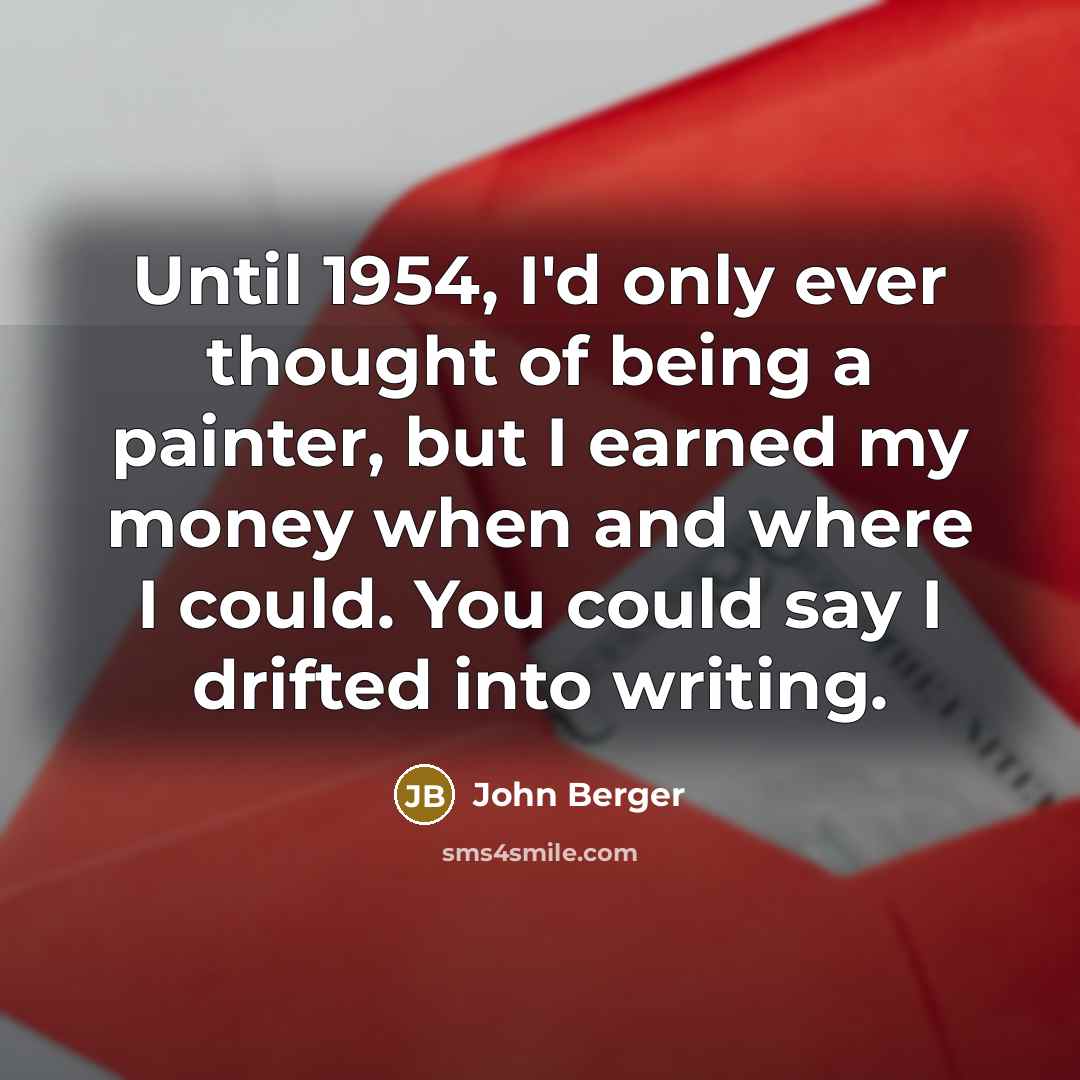 “Until 1954, I'd only ever thought of being a painter,…” quote by John Berger
