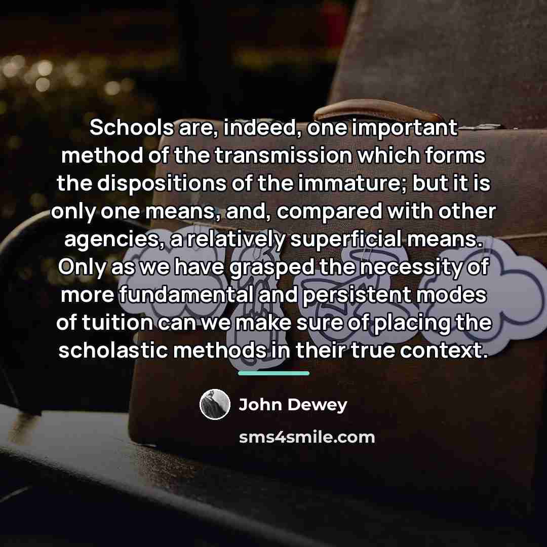 “Schools are, indeed, one important method of the transmission which…” quote by John Dewey