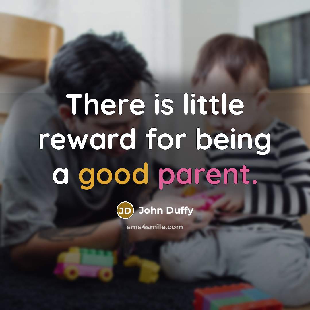 “There is little reward for being a good parent.…” quote by John Duffy
