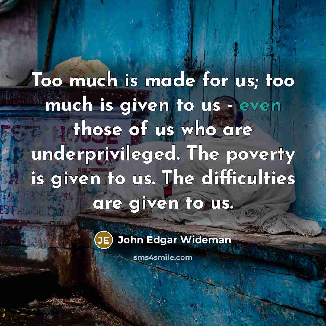 “Too much is made for us; too much is given…” quote by John Edgar Wideman