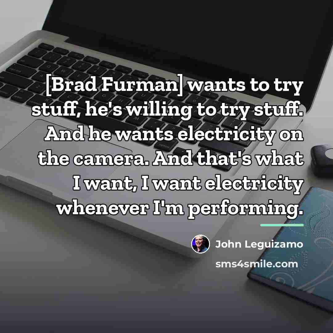 “[Brad Furman] wants to try stuff, he's willing to try…” quote by John Leguizamo