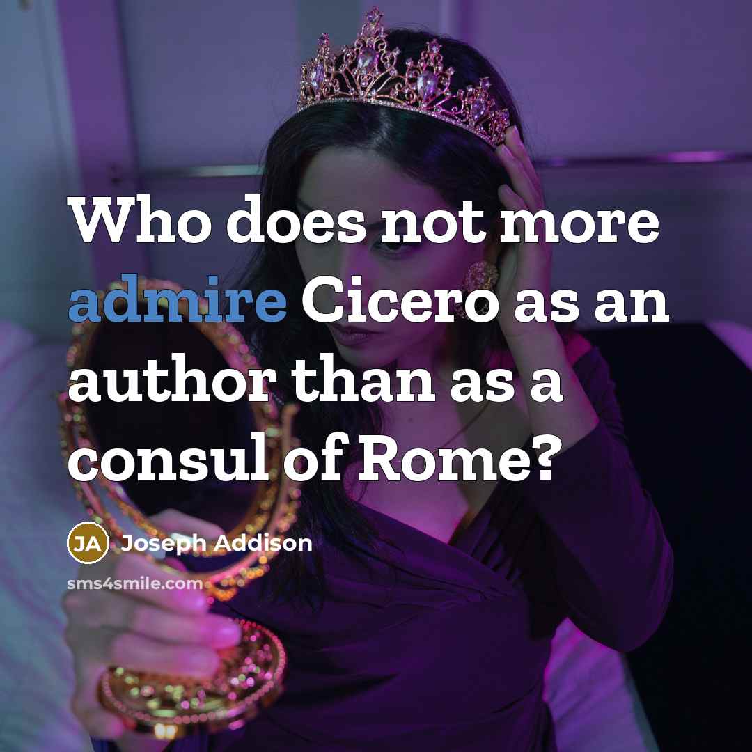“Who does not more admire Cicero as an author than…” quote by Joseph Addison