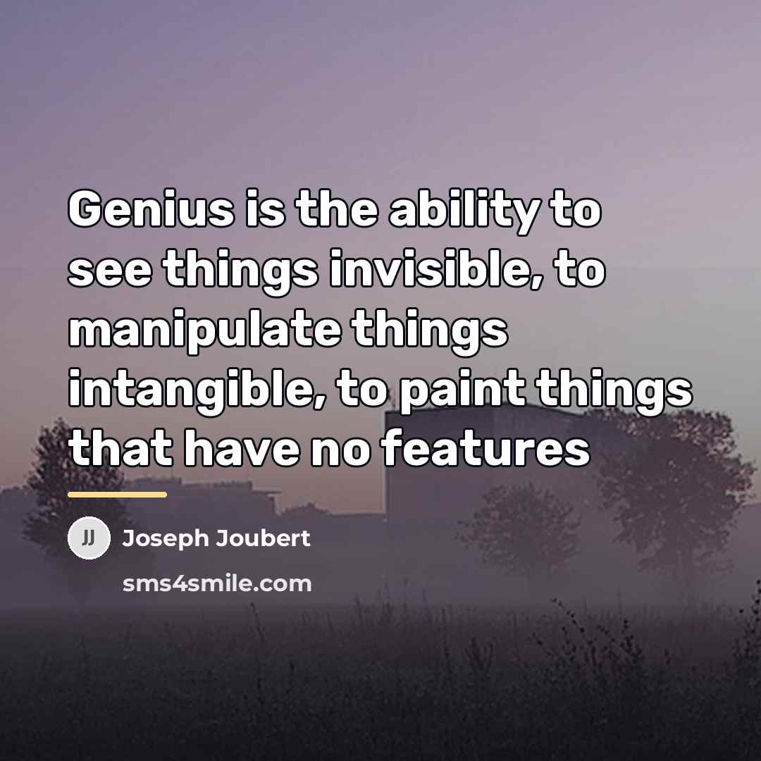“Genius is the ability to see things invisible, to manipulate…” quote by Joseph Joubert