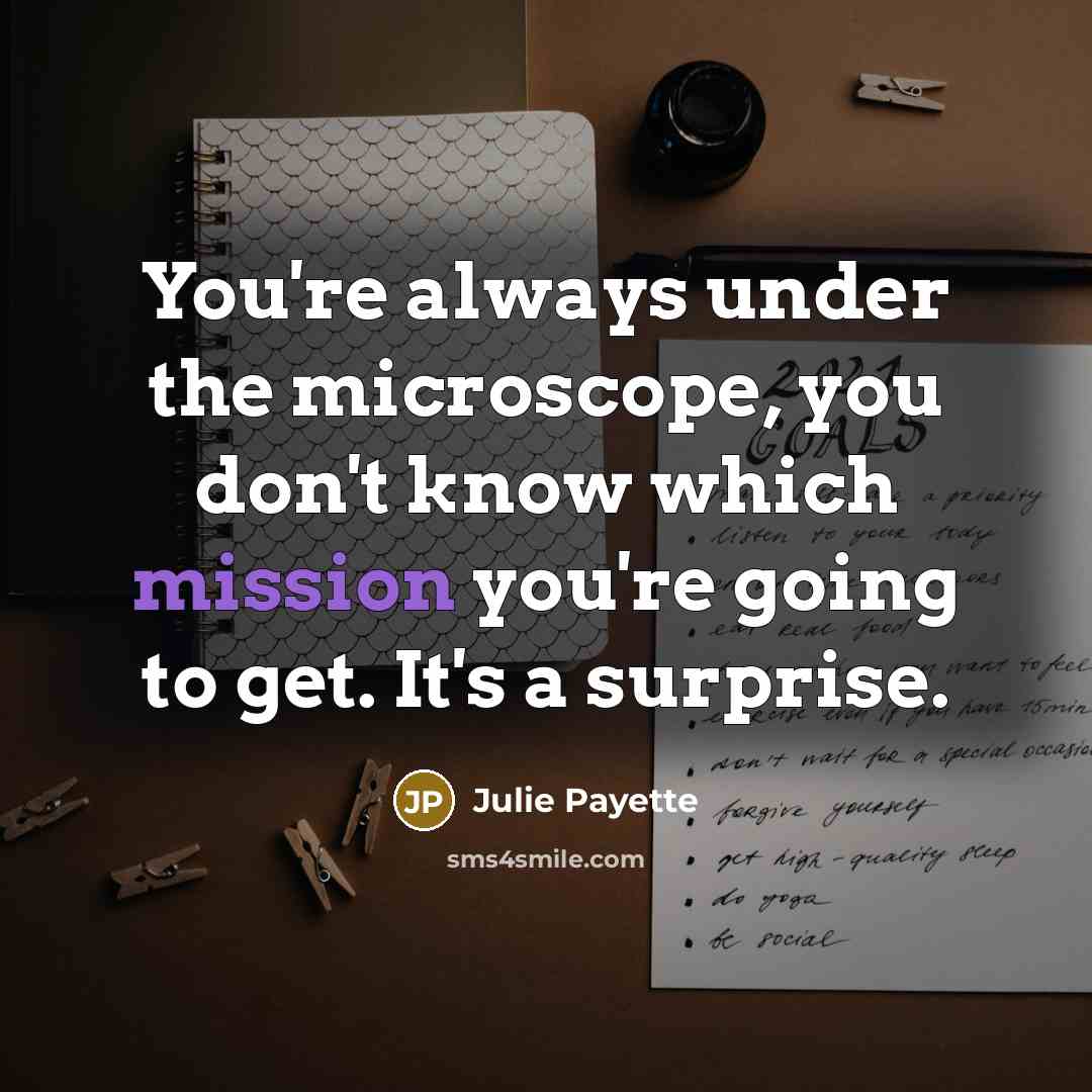 “You're always under the microscope, you don't know which mission…” quote by Julie Payette