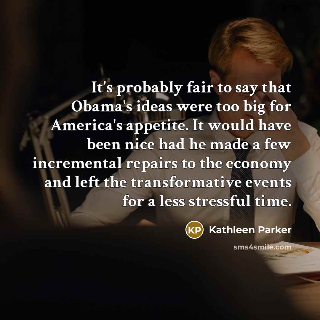 “It's probably fair to say that Obama's ideas were too…” quote by Kathleen Parker