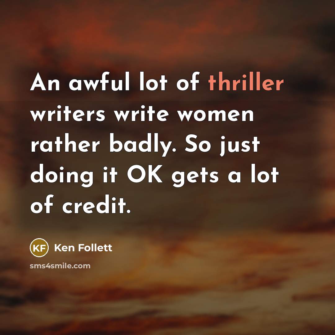 “An awful lot of thriller writers write women rather badly.…” quote by Ken Follett