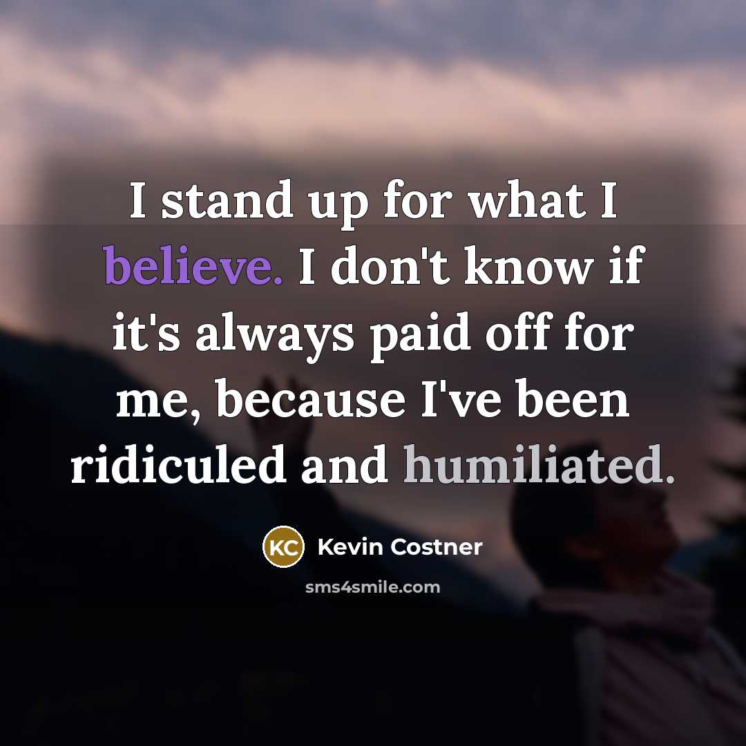 “I stand up for what I believe. I don't know…” quote by Kevin Costner
