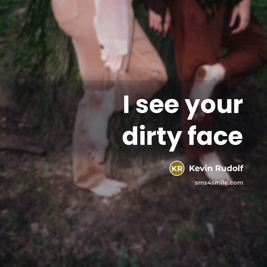 “I see your dirty face…” quote by Kevin Rudolf