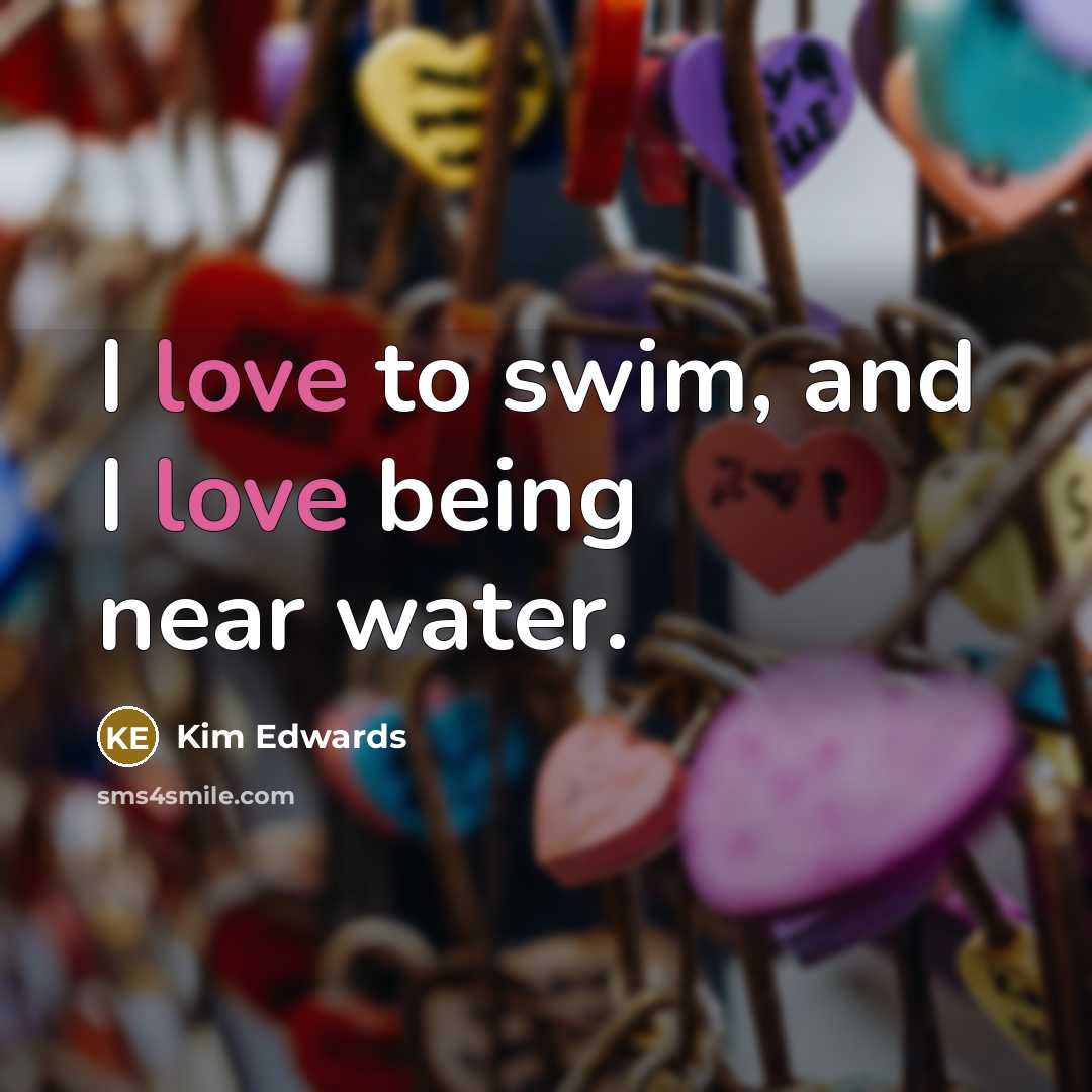 “I love to swim, and I love being near water.…” quote by Kim Edwards