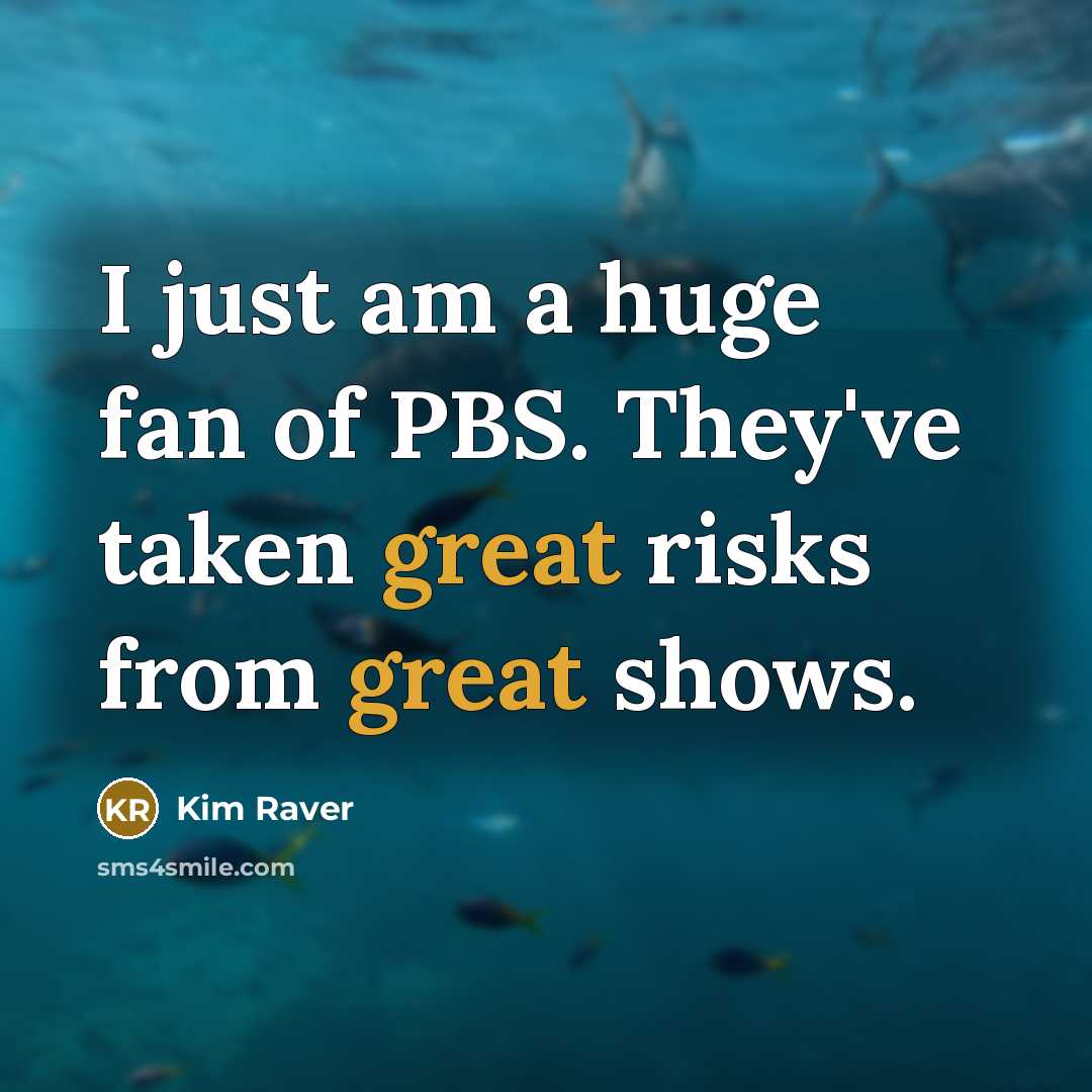 “I just am a huge fan of PBS. They've taken…” quote by Kim Raver