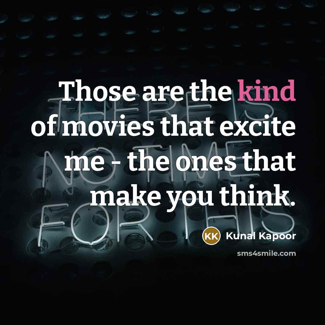 “Those are the kind of movies that excite me -…” quote by Kunal Kapoor