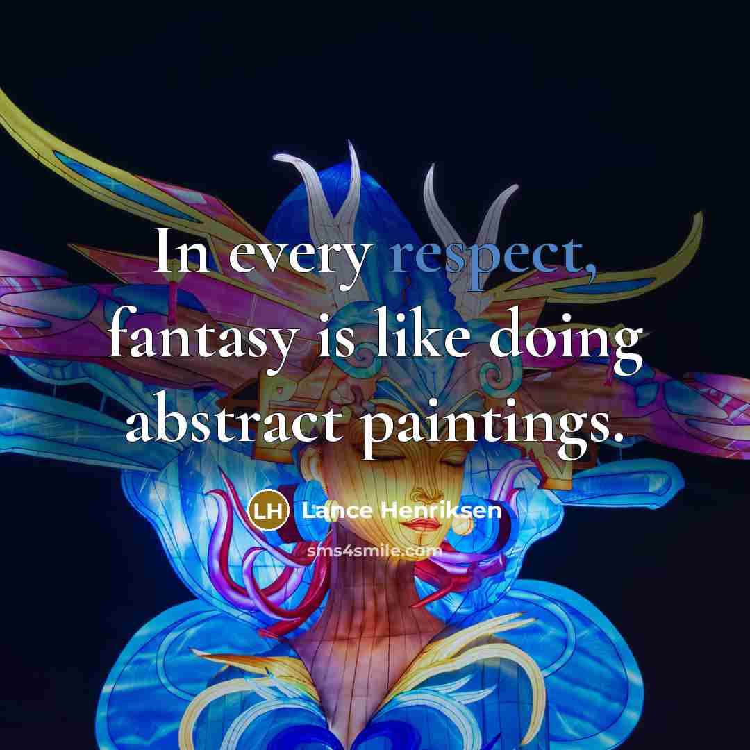 “In every respect, fantasy is like doing abstract paintings.…” quote by Lance Henriksen
