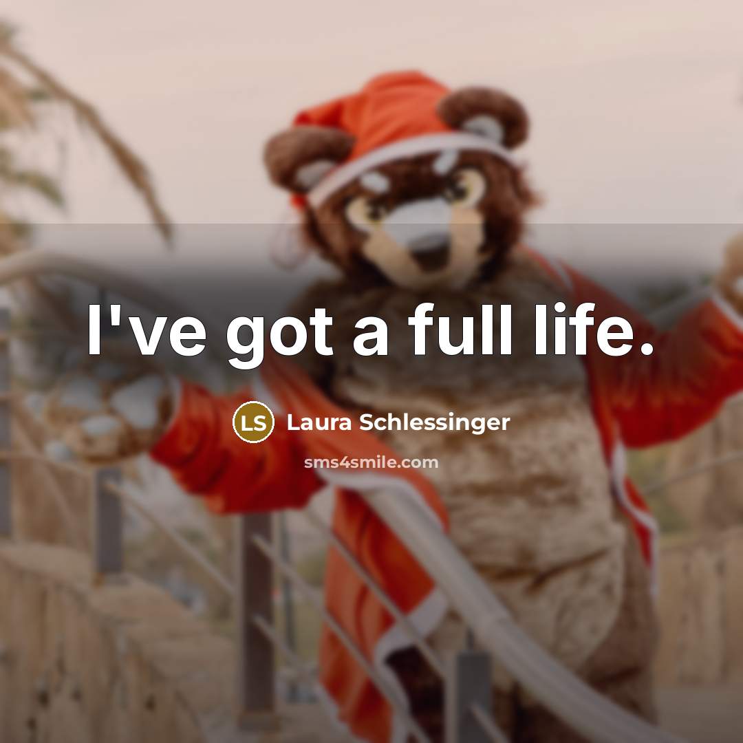 “I've got a full life.…” quote by Laura Schlessinger