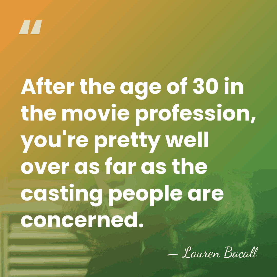 After the age of 30 in the movie profession, you're pretty well&hellip; - Lauren Bacall