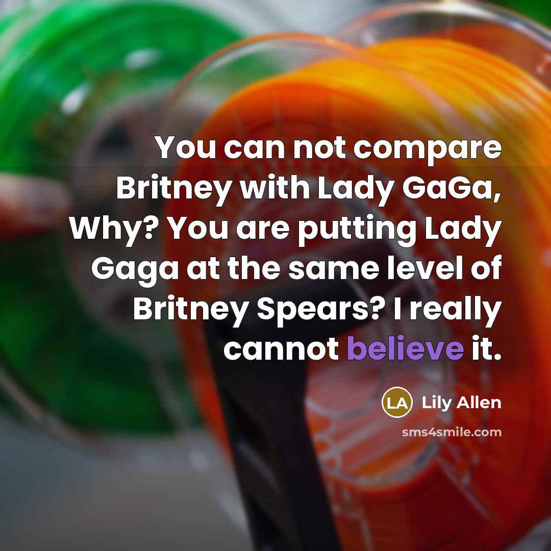 “You can not compare Britney with Lady GaGa, Why? You…” quote by Lily Allen