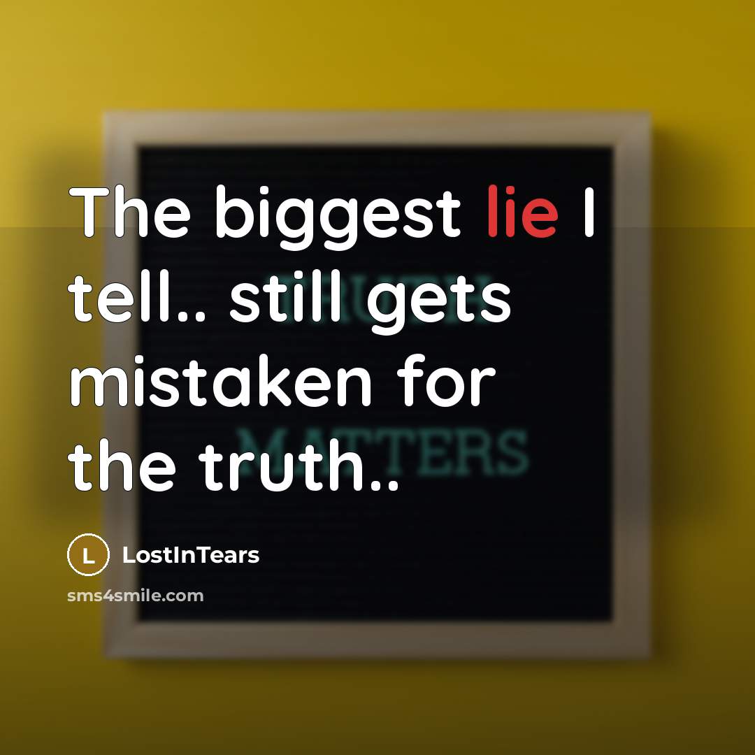 “The biggest lie I tell.. still gets mistaken for the…” quote by LostInTears