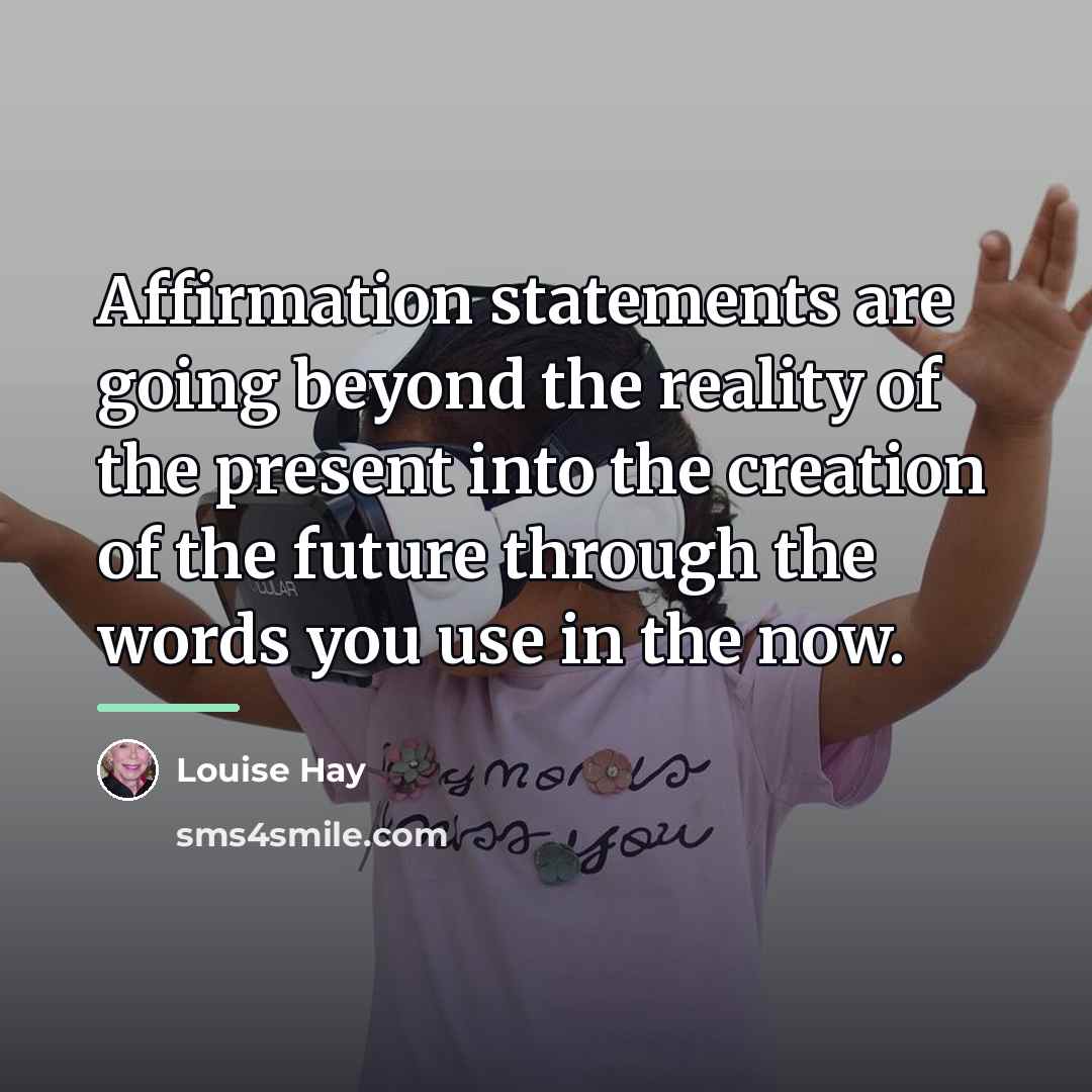 “Affirmation statements are going beyond the reality of the present…” quote by Louise Hay