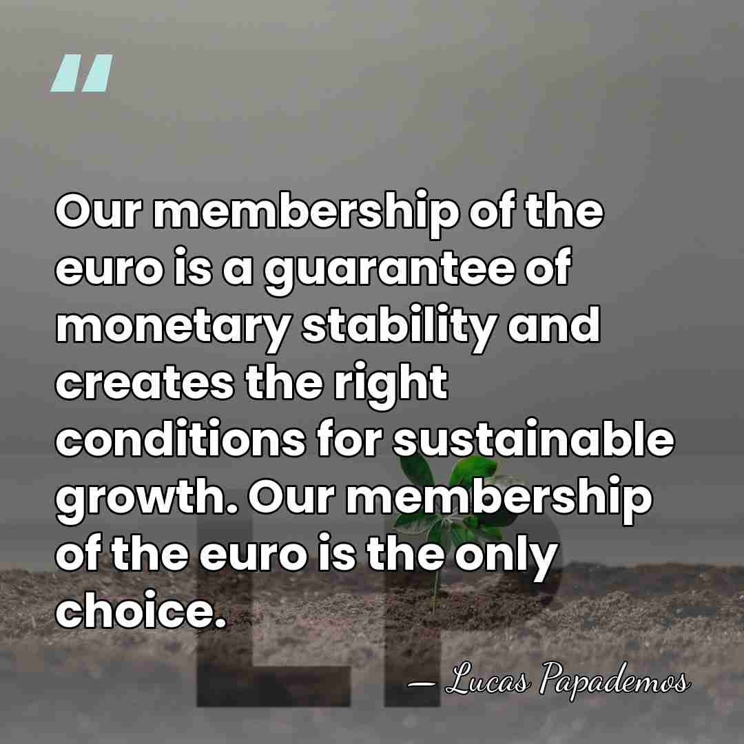 Our membership of the euro is a guarantee of monetary stability and&hellip; - Lucas Papademos