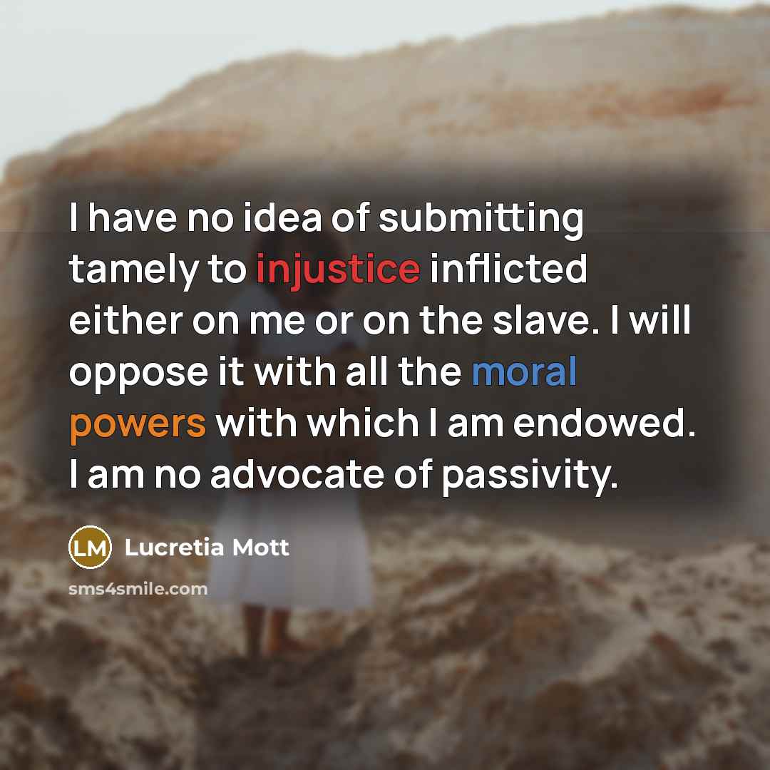 “I have no idea of submitting tamely to injustice inflicted…” quote by Lucretia Mott