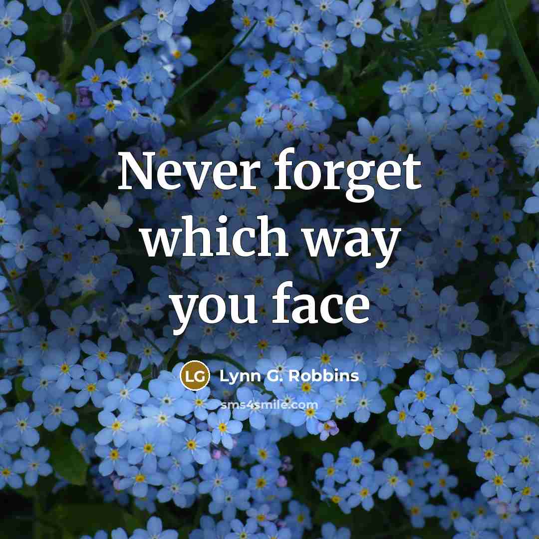 “Never forget which way you face” quote by Lynn G. Robbins