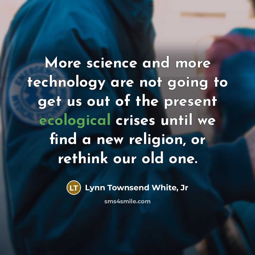 “More science and more technology are not going to get…” quote by Lynn Townsend White, Jr