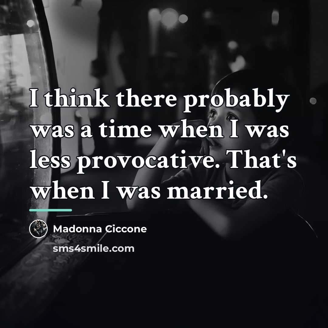 “I think there probably was a time when I was…” quote by Madonna Ciccone