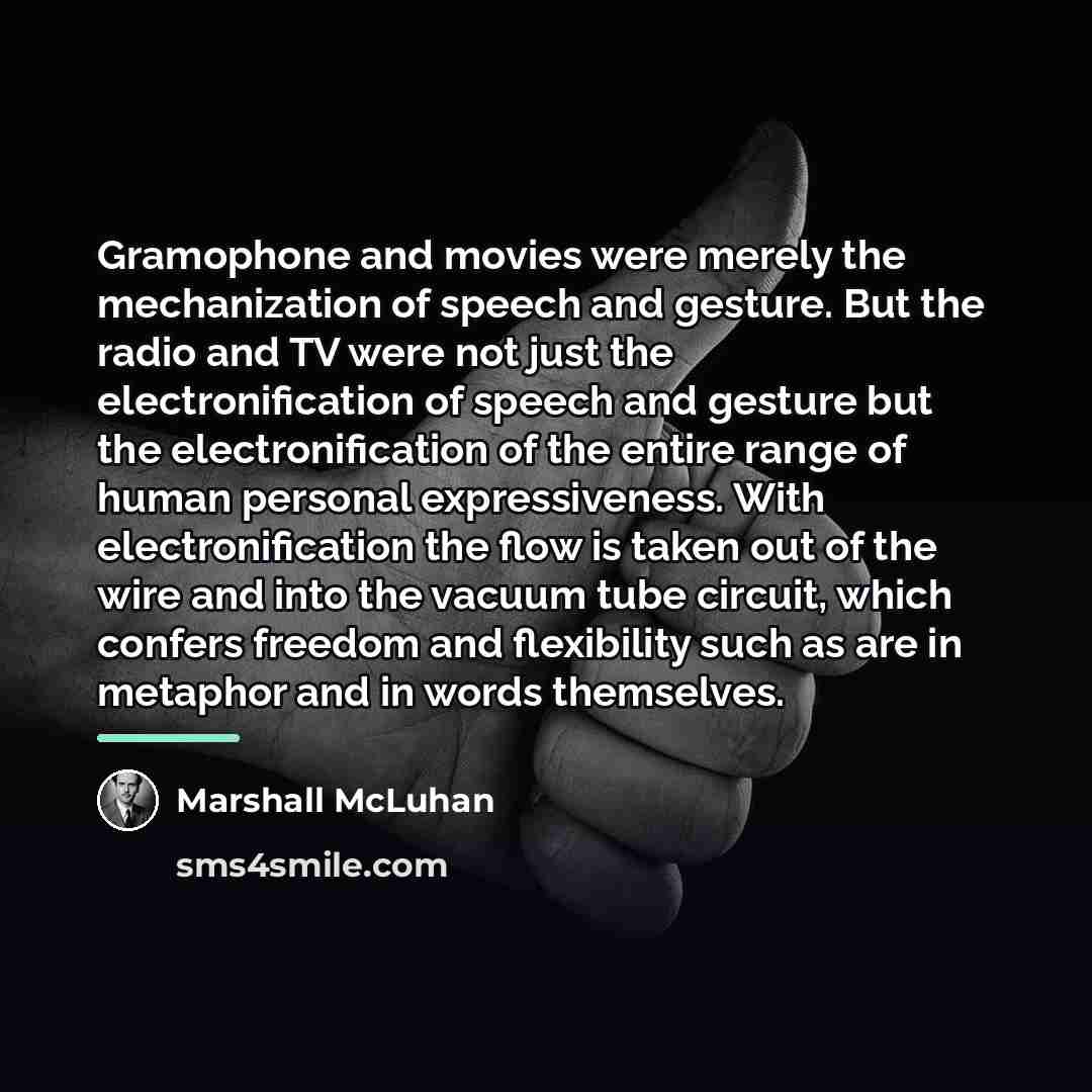 “Gramophone and movies were merely the mechanization of speech and…” quote by Marshall McLuhan
