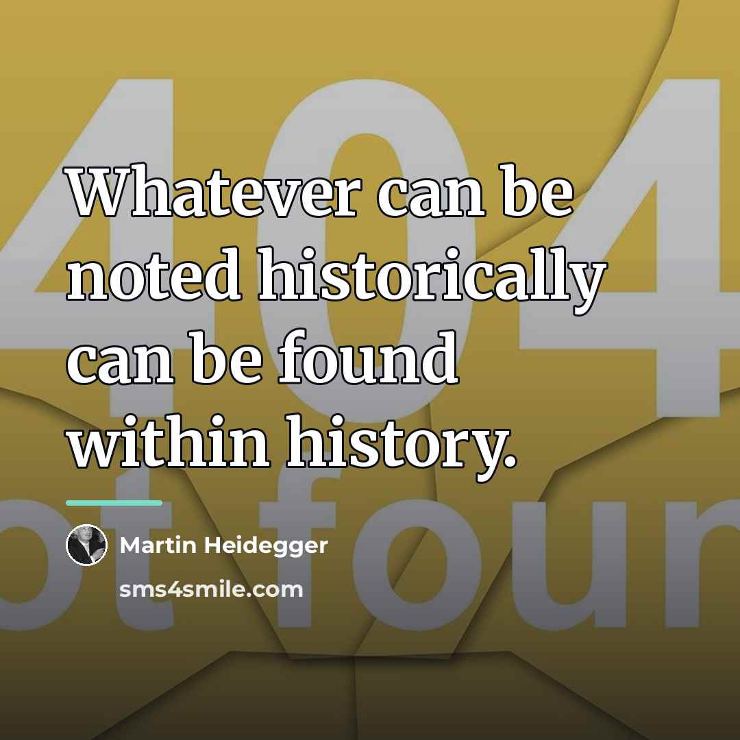 “Whatever can be noted historically can be found within history.…” quote by Martin Heidegger